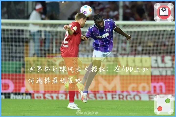 世界杯让球玩法大揭秘：在App上如何选择最优策略