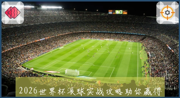 2026世界杯滚球实战攻略助你赢得下注胜利
